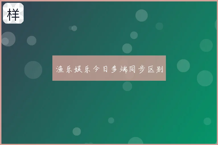 渔乐娱乐今日多端同步区别