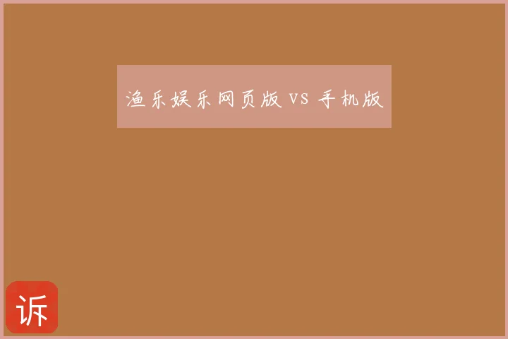 渔乐娱乐网页版 vs 手机版